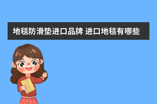 地毯防滑垫进口品牌 进口地毯有哪些？进口地毯品牌排名