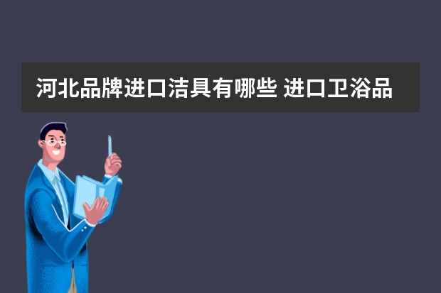 河北品牌进口洁具有哪些 进口卫浴品牌有哪些？
