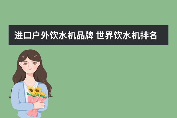 进口户外饮水机品牌 世界饮水机排名前10名