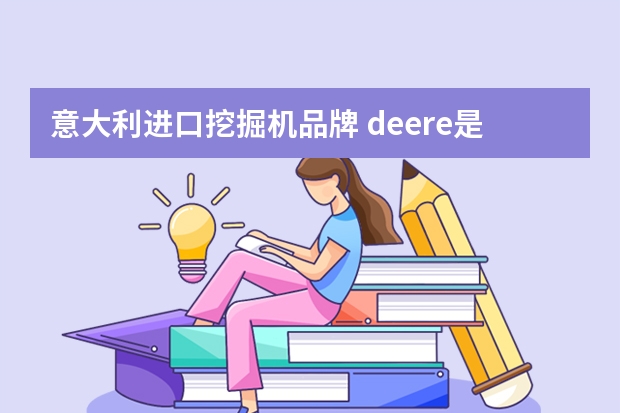 意大利进口挖掘机品牌 deere是什么挖掘机