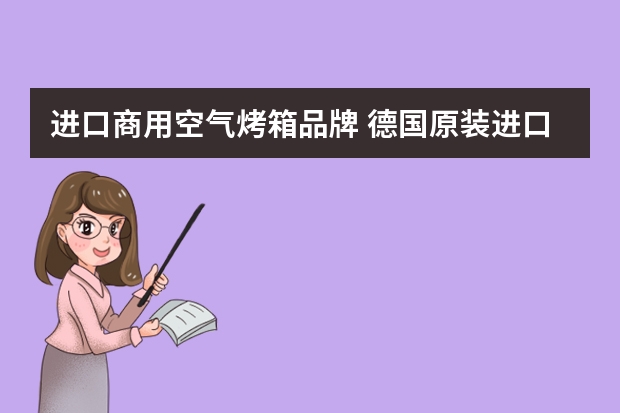 进口商用空气烤箱品牌 德国原装进口的商用烘焙烤炉有哪些品牌