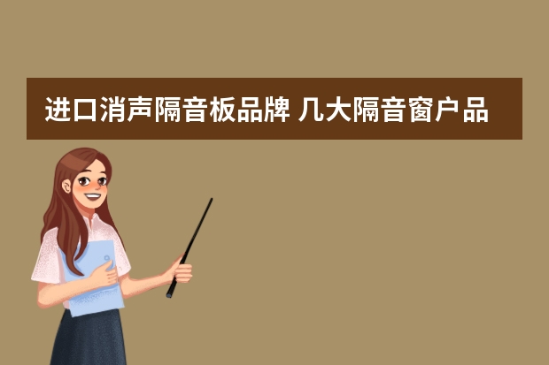 进口消声隔音板品牌 几大隔音窗户品牌介绍