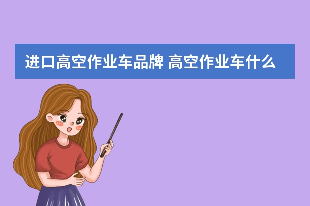 进口高空作业车品牌 高空作业车什么牌子好