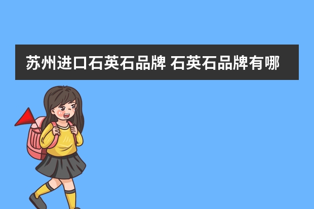 苏州进口石英石品牌 石英石品牌有哪些