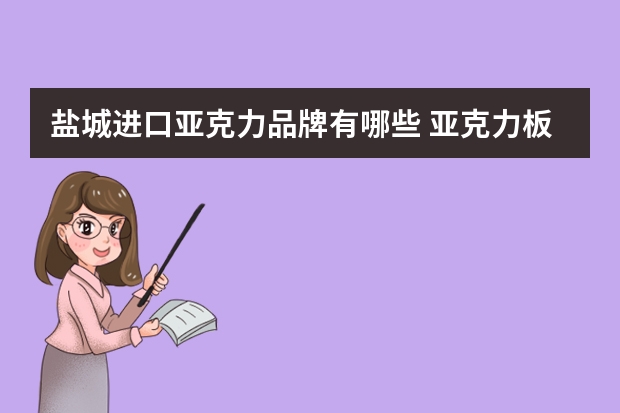 盐城进口亚克力品牌有哪些 亚克力板品牌有哪些