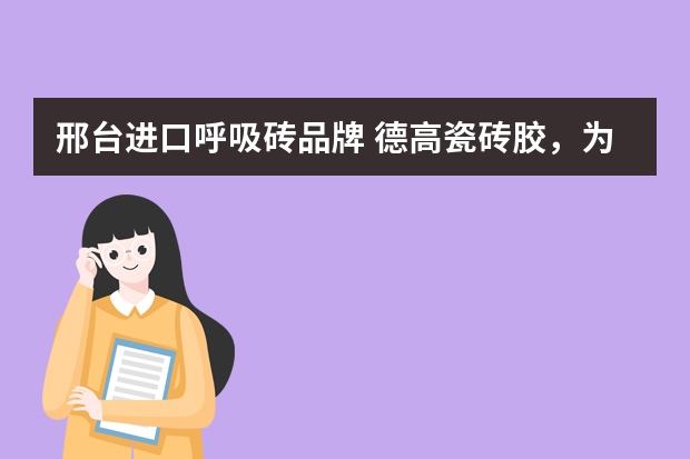 邢台进口呼吸砖品牌 德高瓷砖胶，为什么价格别的厂家高