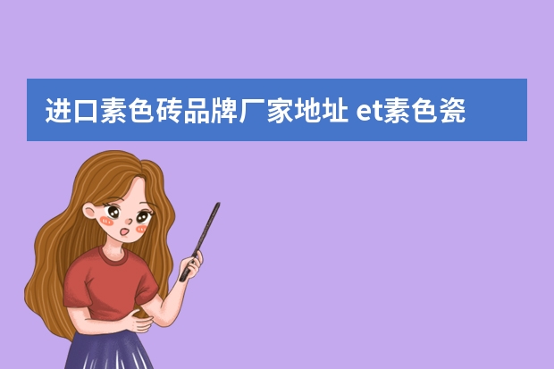 进口素色砖品牌厂家地址 et素色瓷砖是几线品牌