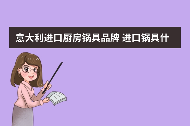 意大利进口厨房锅具品牌 进口锅具什么品牌好？