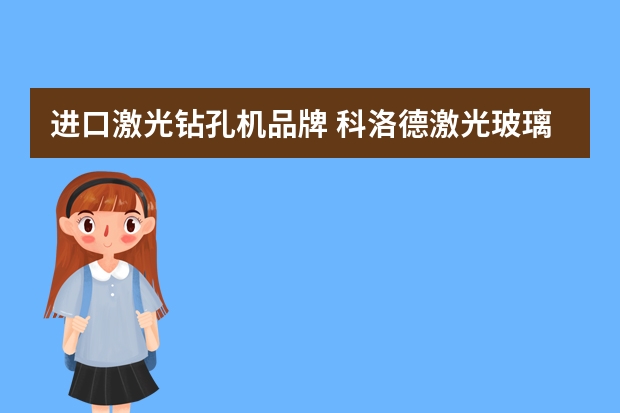 进口激光钻孔机品牌 科洛德激光玻璃激光打孔机设备怎么样？