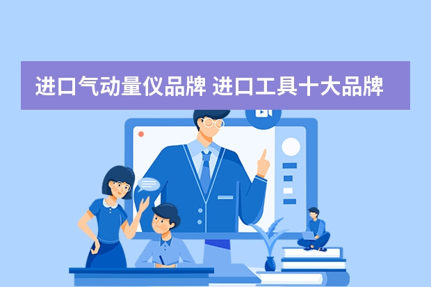 进口气动量仪品牌 进口工具十大品牌有哪些?