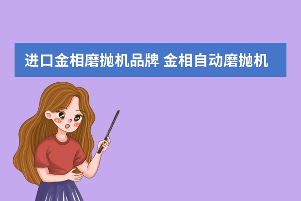进口金相磨抛机品牌 金相自动磨抛机步骤是什么？