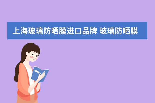 上海玻璃防晒膜进口品牌 玻璃防晒膜隔热效果哪个品牌好
