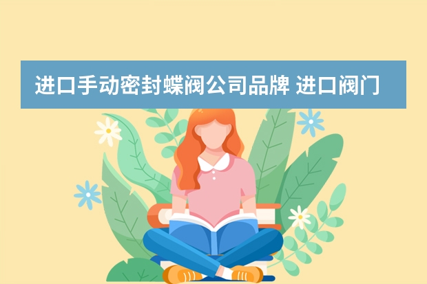 进口手动密封蝶阀公司品牌 进口阀门品牌是指那些品牌？