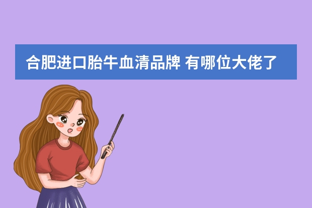 合肥进口胎牛血清品牌 有哪位大佬了解杭州欧源生物进口的VWR胎牛血清？