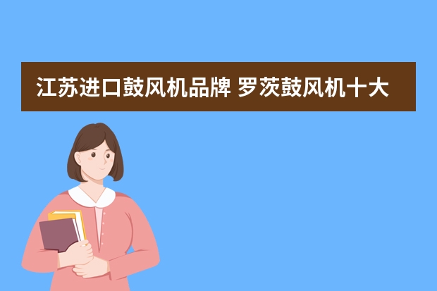 江苏进口鼓风机品牌 罗茨鼓风机十大品牌