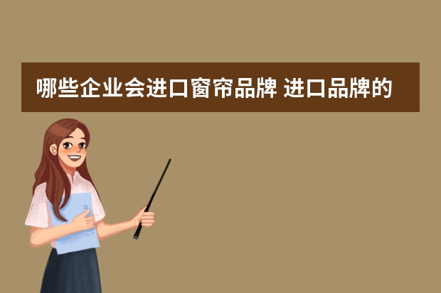 哪些企业会进口窗帘品牌 进口品牌的窗帘有哪些