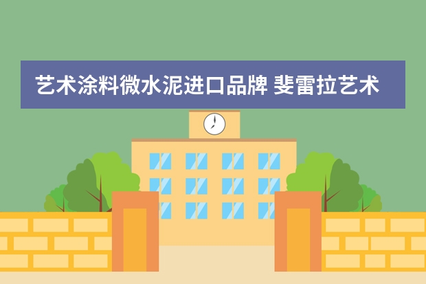 艺术涂料微水泥进口品牌 斐雷拉艺术漆是几线品牌