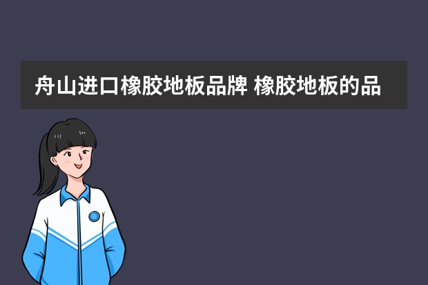 舟山进口橡胶地板品牌 橡胶地板的品牌有哪些橡胶地板选购技巧