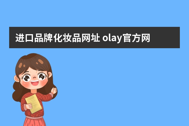 进口品牌化妆品网址 olay官方网站、是什么牌子化妆品、官网商城