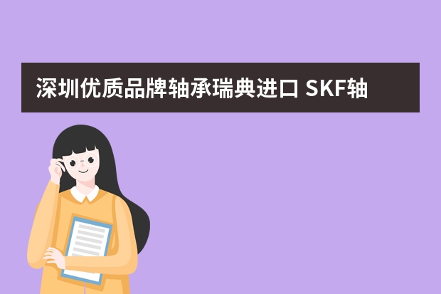 深圳优质品牌轴承瑞典进口 SKF轴承型号含义SKF轴承官方网站最新价格表