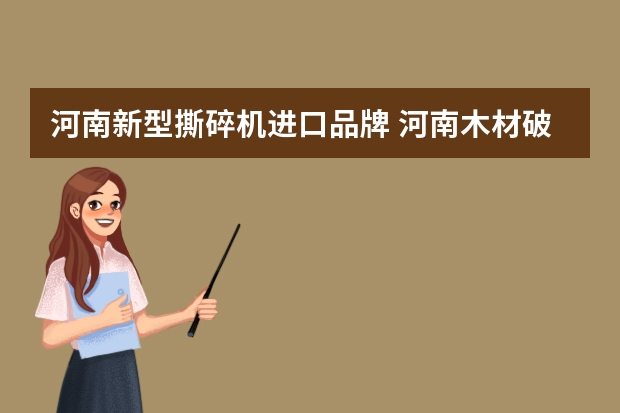 河南新型撕碎机进口品牌 河南木材破碎机厂家