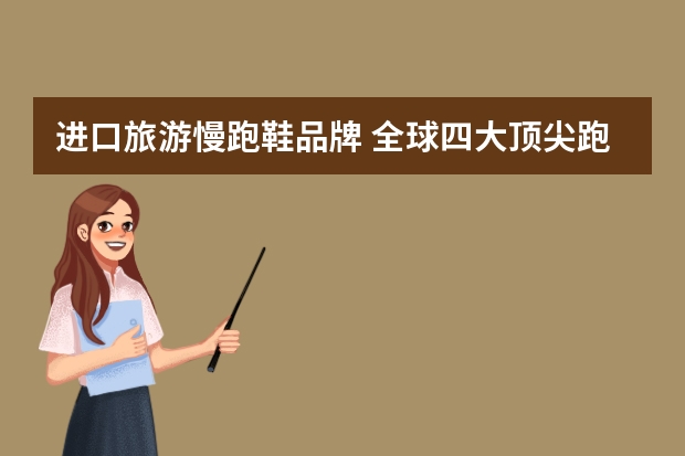 进口旅游慢跑鞋品牌 全球四大顶尖跑鞋品牌
