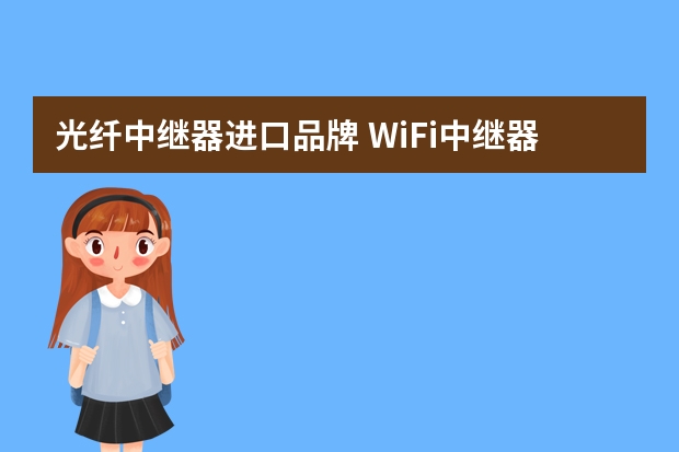 光纤中继器进口品牌 WiFi中继器什么牌子最好?网口多的