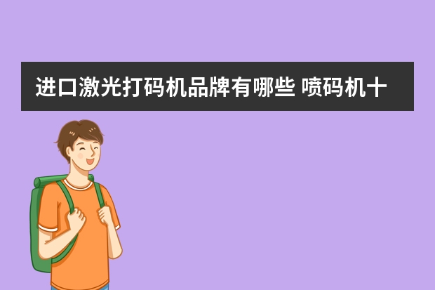 进口激光打码机品牌有哪些 喷码机十大品牌，进口喷码机品牌有哪些