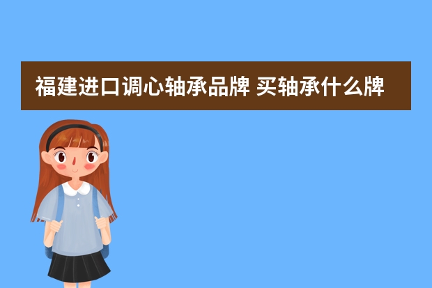 福建进口调心轴承品牌 买轴承什么牌子好