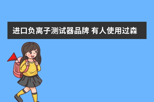 进口负离子测试器品牌 有人使用过森肽基或赛路美负氧离子机吗？效果如何，求真相。