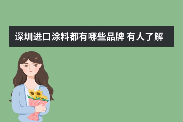 深圳进口涂料都有哪些品牌 有人了解进口涂料品牌吗？哪个好呢？