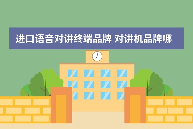 进口语音对讲终端品牌 对讲机品牌哪些值得推荐？