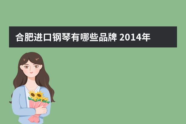 合肥进口钢琴有哪些品牌 2014年理查德•克莱德曼合肥钢琴音乐会，使用什么品牌钢琴？