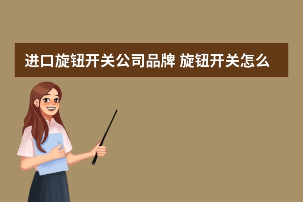 进口旋钮开关公司品牌 旋钮开关怎么安装及厂家价格介绍