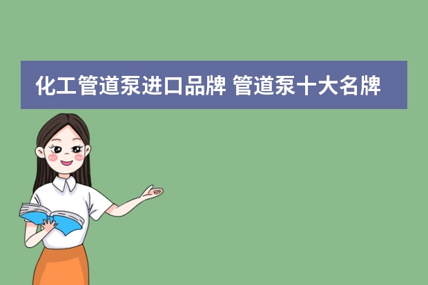 化工管道泵进口品牌 管道泵十大名牌排名?