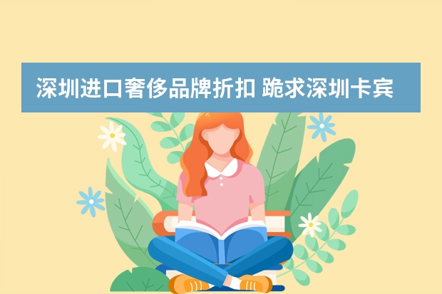 深圳进口奢侈品牌折扣 跪求深圳卡宾，道蒙，LEE，李维斯等品牌1-3折折扣店具体位子越多越相信加高分