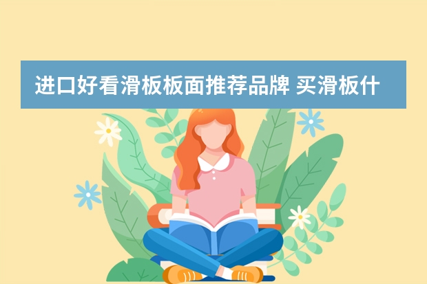 进口好看滑板板面推荐品牌 买滑板什么牌子好