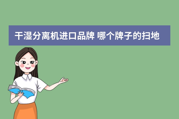 干湿分离机进口品牌 哪个牌子的扫地机器人最好用？