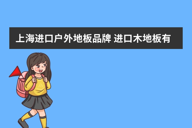 上海进口户外地板品牌 进口木地板有哪些品牌