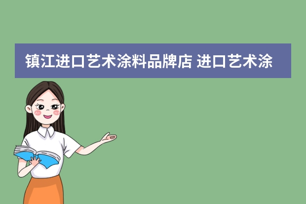 镇江进口艺术涂料品牌店 进口艺术涂料十大品牌排行榜?