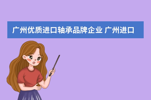 广州优质进口轴承品牌企业 广州进口轴承那里轴承是正宗的。。