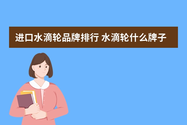 进口水滴轮品牌排行 水滴轮什么牌子的好