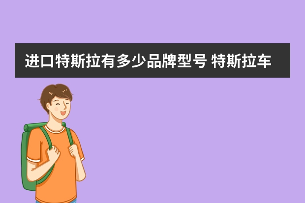 进口特斯拉有多少品牌型号 特斯拉车型主要有哪些？