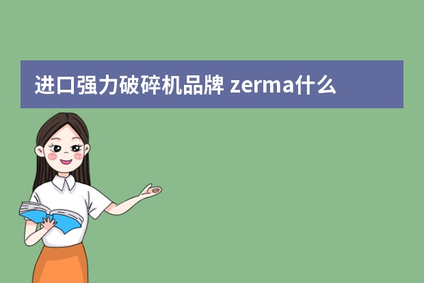 进口强力破碎机品牌 zerma什么品牌