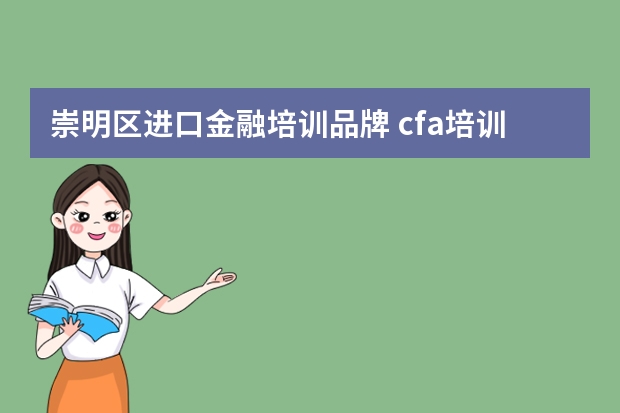 崇明区进口金融培训品牌 cfa培训哪个机构好