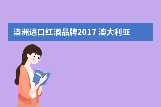 澳洲进口红酒品牌2017 澳大利亚好喝的葡萄酒品牌
