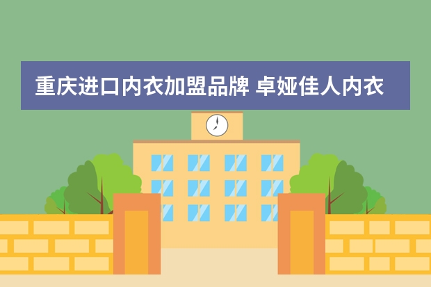 重庆进口内衣加盟品牌 卓娅佳人内衣店怎么加盟