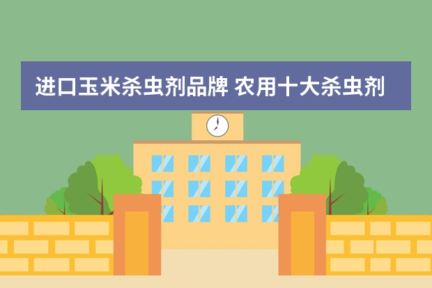进口玉米杀虫剂品牌 农用十大杀虫剂