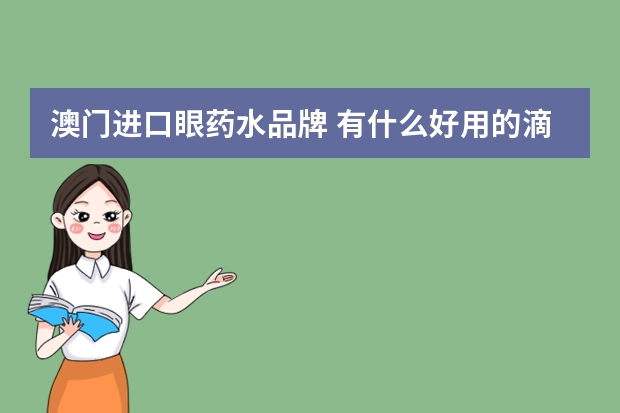 澳门进口眼药水品牌 有什么好用的滴眼液推荐？