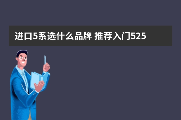 进口5系选什么品牌 推荐入门525iM运动套装2020款进口宝马5系购车手册